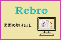 不要データ削除にも使える ― Rebro「図面の切り出し」